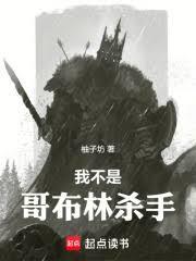 Ta Không Phải Goblin Sát Thủ (Ngã Bất Thị Ca Bố Lâm Sát Thủ)