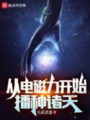 Từ Điện Từ Lực Bắt Đầu Gieo Hạt Chư Thiên (Tòng Điện Từ Lực Khai Thủy Bá Chủng Chư Thiên)